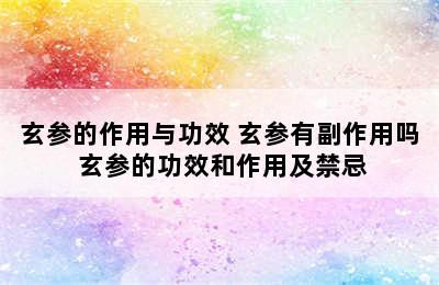 玄参的作用与功效 玄参有副作用吗 玄参的功效和作用及禁忌